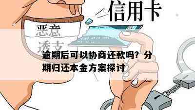 逾期后可以协商还款吗？分期归还本金方案探讨