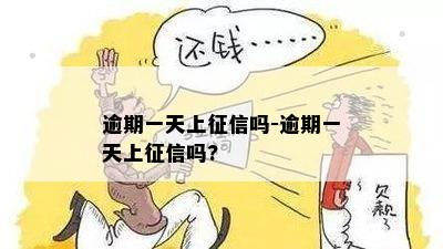 逾期一天上征信吗-逾期一天上征信吗?