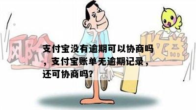 支付宝没有逾期可以协商吗，支付宝账单无逾期记录，还可协商吗？