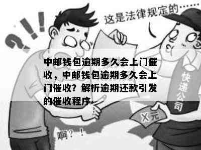 中邮钱包逾期多久会上门催收，中邮钱包逾期多久会上门催收？解析逾期还款引发的催收程序