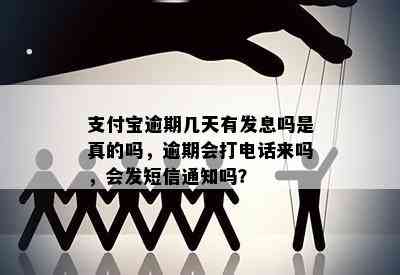 支付宝逾期几天有发息吗是真的吗，逾期会打电话来吗，会发短信通知吗？