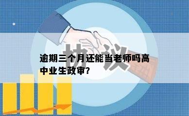 逾期三个月还能当老师吗高中业生政审？