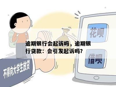 逾期银行会起诉吗，逾期银行贷款：会引发起诉吗？