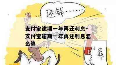 支付宝逾期一年再还利息-支付宝逾期一年再还利息怎么算