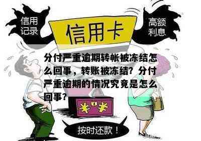 分付严重逾期转帐被冻结怎么回事，转账被冻结？分付严重逾期的情况究竟是怎么回事？