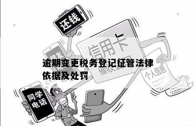 逾期变更税务登记征管法律依据及处罚