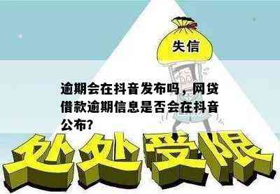 逾期会在抖音发布吗，网贷借款逾期信息是否会在抖音公布？