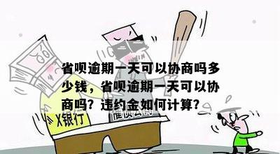 省呗逾期一天可以协商吗多少钱，省呗逾期一天可以协商吗？违约金如何计算？