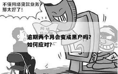 逾期两个月会变成黑户吗？如何应对？