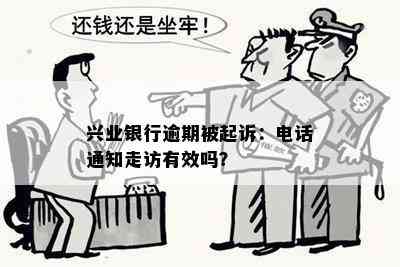 兴业银行逾期被起诉：电话通知走访有效吗？