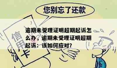 逾期未受理证明超期起诉怎么办，逾期未受理证明超期起诉：该如何应对？