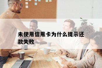 未使用信用卡为什么提示还款失败