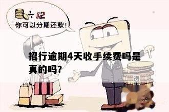 招行逾期4天收手续费吗是真的吗？