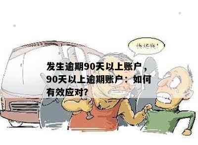 发生逾期90天以上账户，90天以上逾期账户：如何有效应对？