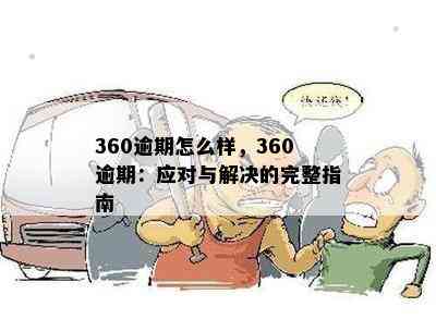 360逾期怎么样，360逾期：应对与解决的完整指南