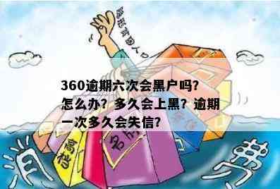 360逾期六次会黑户吗？怎么办？多久会上黑？逾期一次多久会失信？