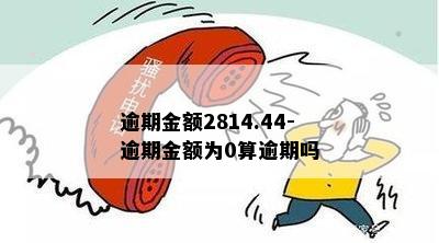 逾期金额2814.44-逾期金额为0算逾期吗