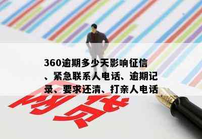 360逾期多少天影响征信、紧急联系人电话、逾期记录、要求还清、打亲人电话