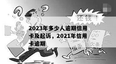 2023年多少人逾期信用卡及起诉，2021年信用卡逾期