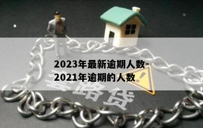 2023年最新逾期人数-2021年逾期的人数