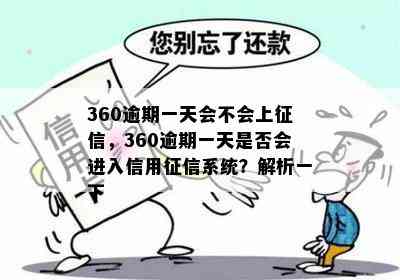 360逾期一天会不会上征信，360逾期一天是否会进入信用征信系统？解析一下