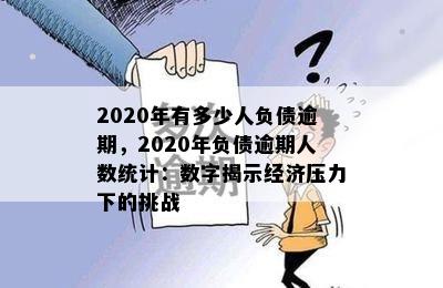 2020年有多少人负债逾期，2020年负债逾期人数统计：数字揭示经济压力下的挑战