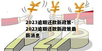 2023逾期还款新政策-2023逾期还款新政策最新消息