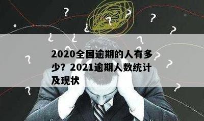 2020全国逾期的人有多少？2021逾期人数统计及现状