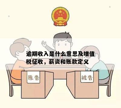 逾期收入是什么意思及增值税征收，薪资和账款定义