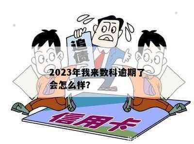 2023年我来数科逾期了会怎么样？