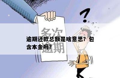 逾期还款总额是啥意思？包含本金吗？