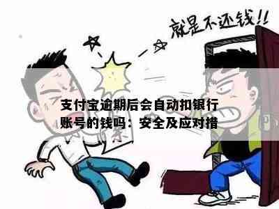 支付宝逾期后会自动扣银行账号的钱吗：安全及应对措