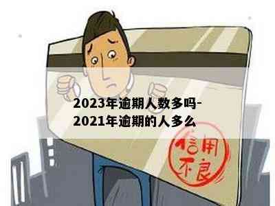 2023年逾期人数多吗-2021年逾期的人多么