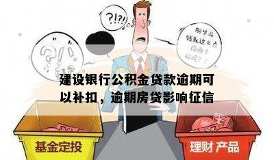 建设银行公积金贷款逾期可以补扣，逾期房贷影响征信