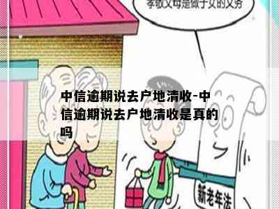 中信逾期说去户地清收-中信逾期说去户地清收是真的吗