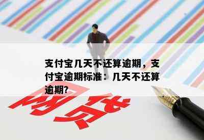 支付宝几天不还算逾期，支付宝逾期标准：几天不还算逾期？