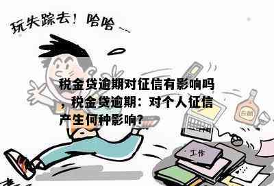 税金贷逾期对征信有影响吗，税金贷逾期：对个人征信产生何种影响？