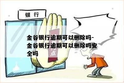 金谷银行逾期可以删除吗-金谷银行逾期可以删除吗安全吗