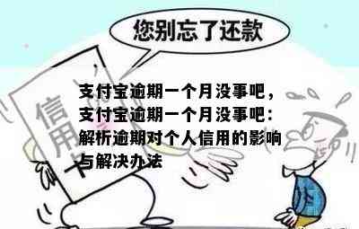 支付宝逾期一个月没事吧，支付宝逾期一个月没事吧：解析逾期对个人信用的影响与解决办法