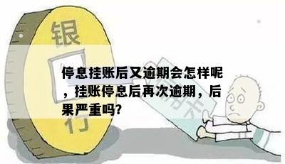 停息挂账后又逾期会怎样呢，挂账停息后再次逾期，后果严重吗？