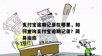 支付宝逾期记录在哪里，如何查询支付宝逾期记录？简易指南