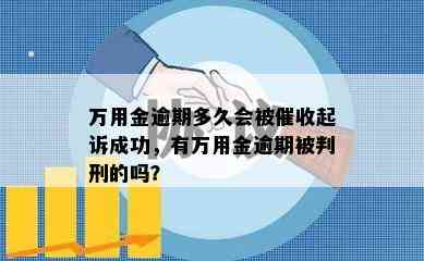 万用金逾期多久会被催收起诉成功，有万用金逾期被判刑的吗？