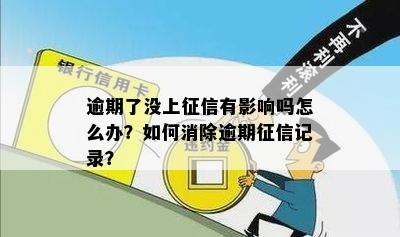 逾期了没上征信有影响吗怎么办？如何消除逾期征信记录？