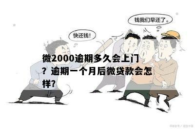 微2000逾期多久会上门？逾期一个月后微贷款会怎样？