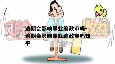 逾期会影响事业编政审吗-逾期会影响事业编政审吗知乎