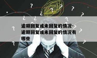 逾期回复或未回复的情况-逾期回复或未回复的情况有哪些