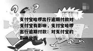 支付宝哈啰出行逾期付款对支付宝有影响，支付宝哈啰出行逾期付款：对支付宝的影响分析