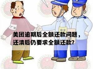 美团逾期后全额还款问题，还清后仍要求全额还款？