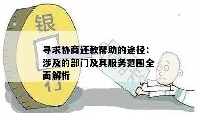 寻求协商还款帮助的途径：涉及的部门及其服务范围全面解析