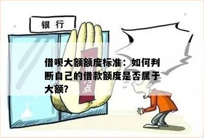 借呗大额额度标准：如何判断自己的借款额度是否属于大额？